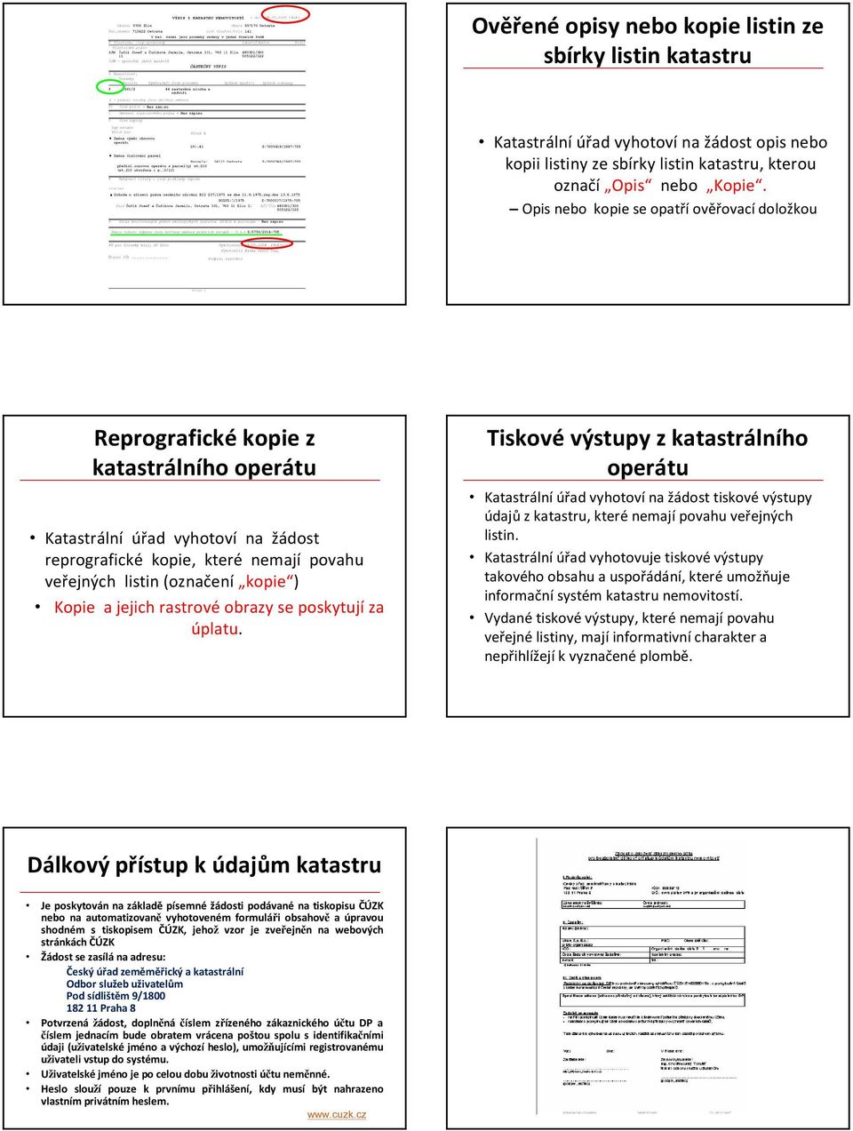 ) Kopie a jejich rastrové obrazy se poskytují za úplatu. Tiskové výstupy z katastrálního operátu Katastrální úřad vyhotoví na žádost tiskové výstupy údajů z, které nemají povahu veřejných listin.