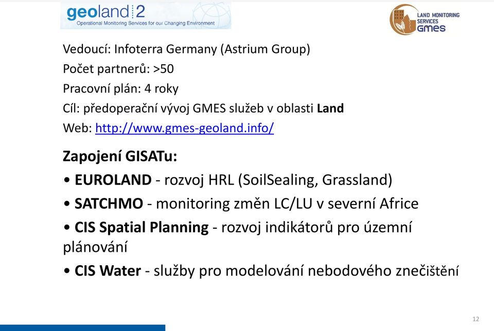 info/ Zapojení GISATu: EUROLAND - rozvoj HRL (SoilSealing, Grassland) SATCHMO - monitoring změn