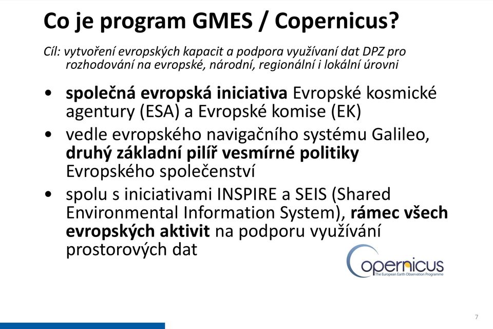 úrovni společná evropská iniciativa Evropské kosmické agentury (ESA) a Evropské komise (EK) vedle evropského navigačního