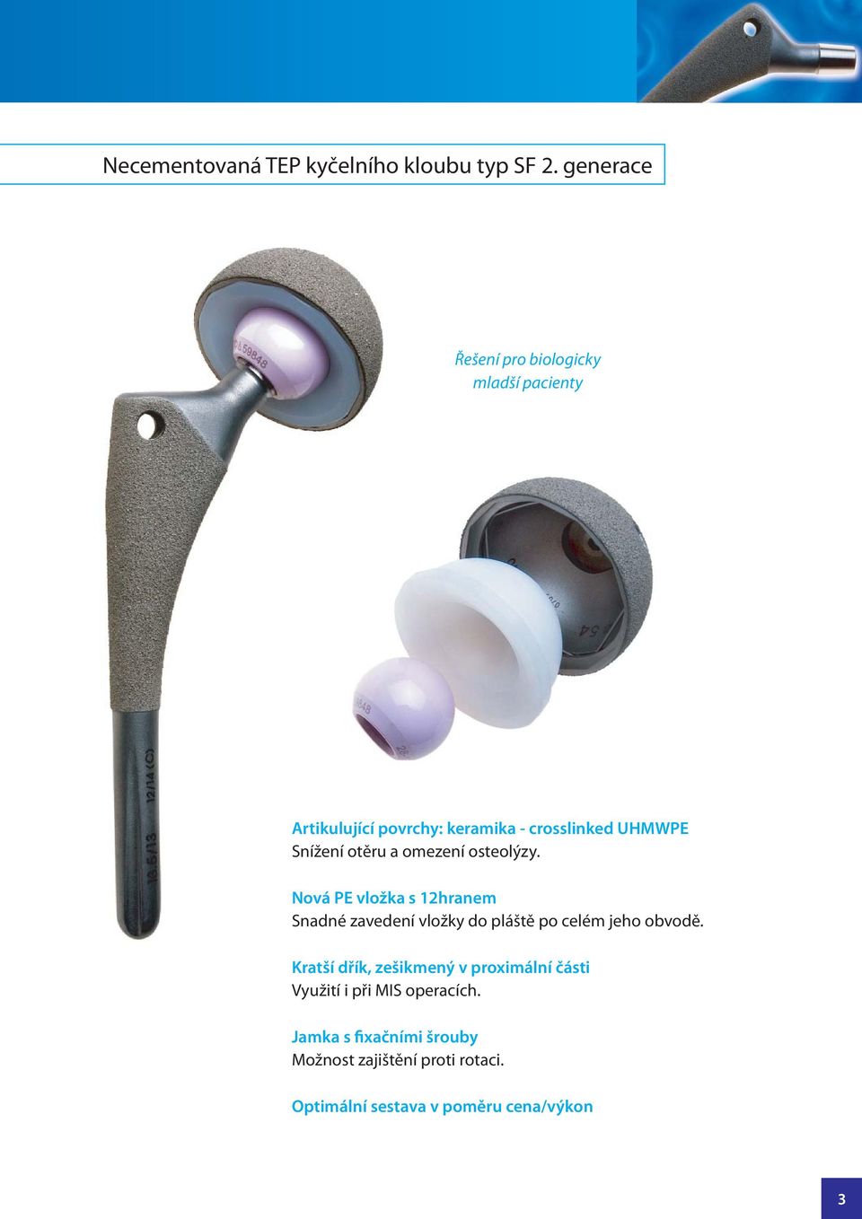 otěru a omezení osteolýzy. Nová PE vložka s 12hranem Snadné zavedení vložky do pláště po celém jeho obvodě.