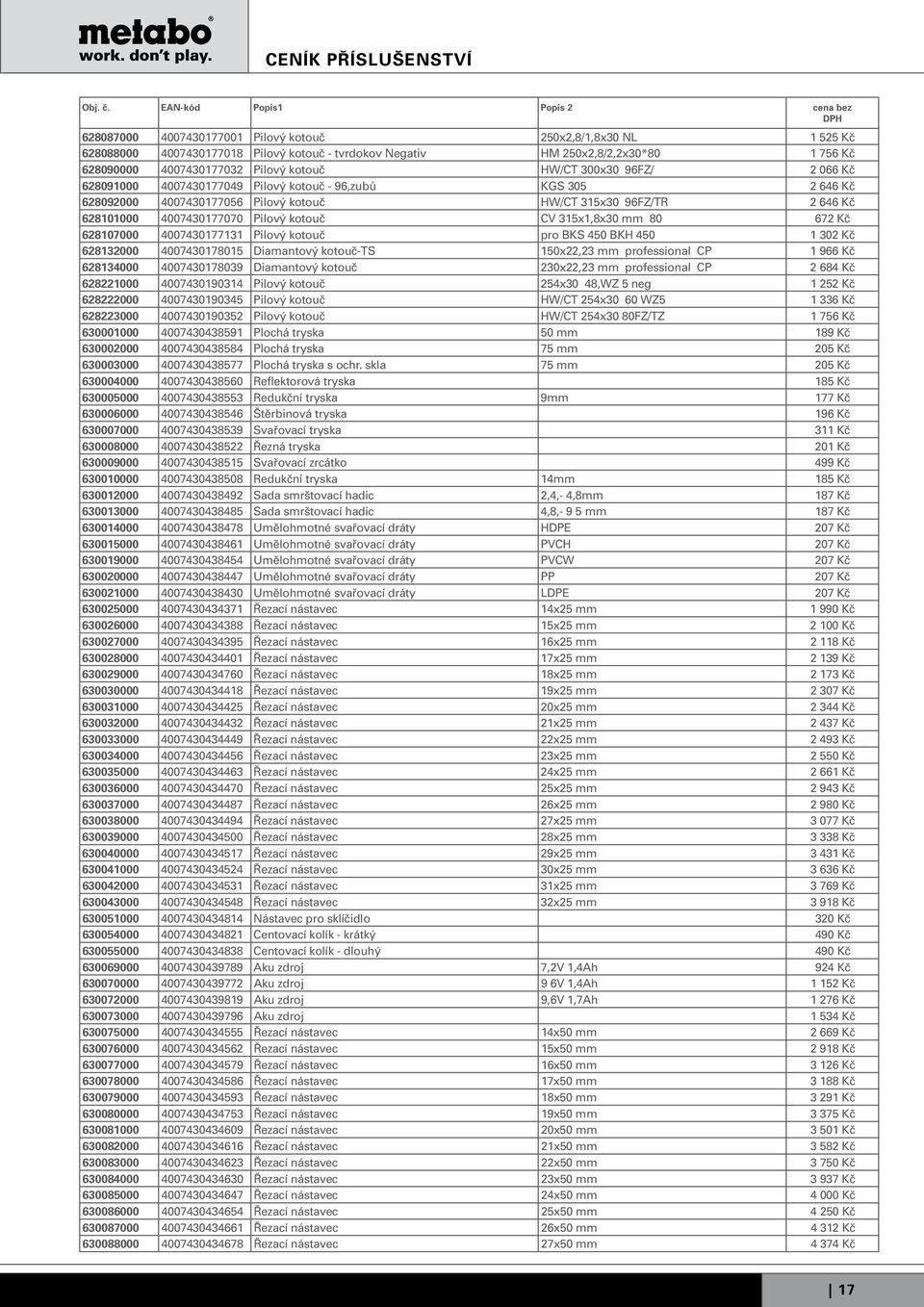 315x1,8x30 mm 80 672 Kč 628107000 4007430177131 Pilový kotouč pro BKS 450 BKH 450 1 302 Kč 628132000 4007430178015 Diamantový kotouč-ts 150x22,23 mm professional CP 1 966 Kč 628134000 4007430178039