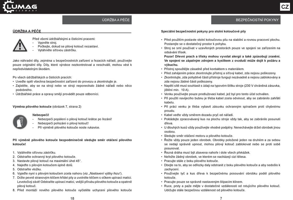 Po všech údržbářských a čisticích pracích: Uveďte opět všechna bezpečnostní zařízení do provozu a zkontrolujte je.