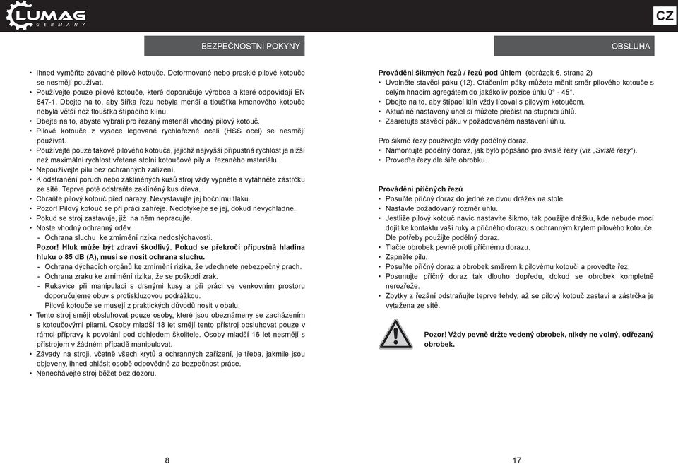 Pilové kotouče z vysoce legované rychlořezné oceli (HSS ocel) se nesmějí používat.