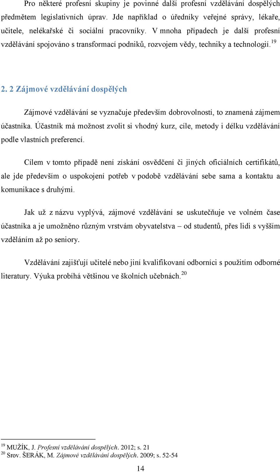 2 Zájmové vzdělávání dospělých Zájmové vzdělávání se vyznačuje především dobrovolností, to znamená zájmem účastníka.