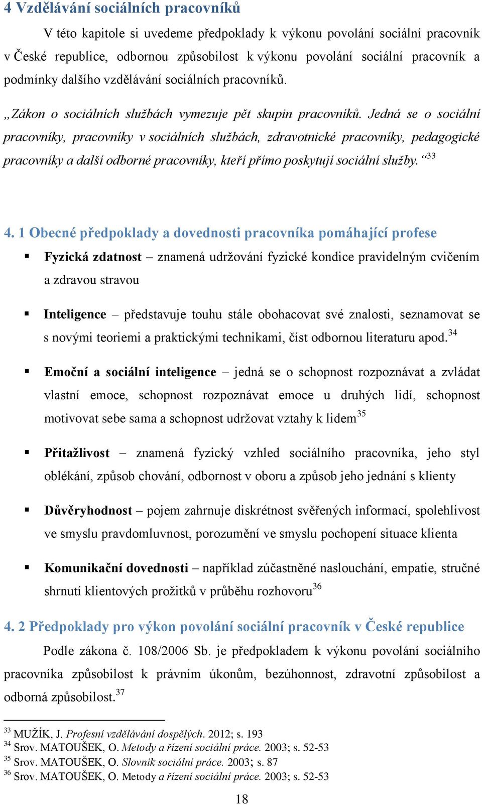 Jedná se o sociální pracovníky, pracovníky v sociálních službách, zdravotnické pracovníky, pedagogické pracovníky a další odborné pracovníky, kteří přímo poskytují sociální služby. 33 4.