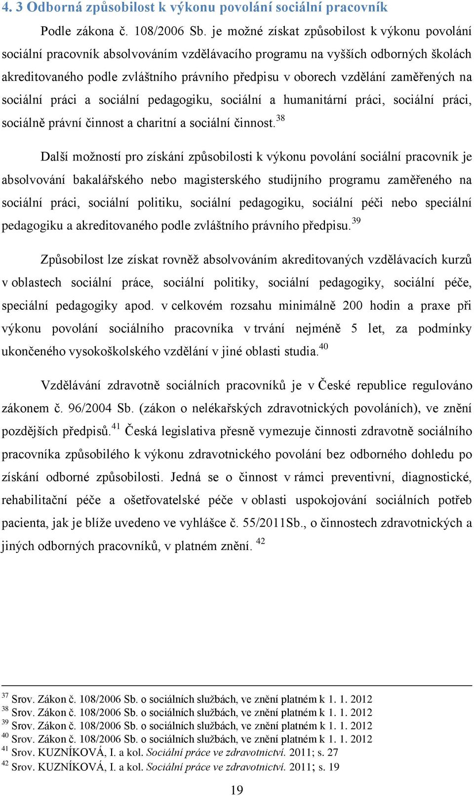 zaměřených na sociální práci a sociální pedagogiku, sociální a humanitární práci, sociální práci, sociálně právní činnost a charitní a sociální činnost.