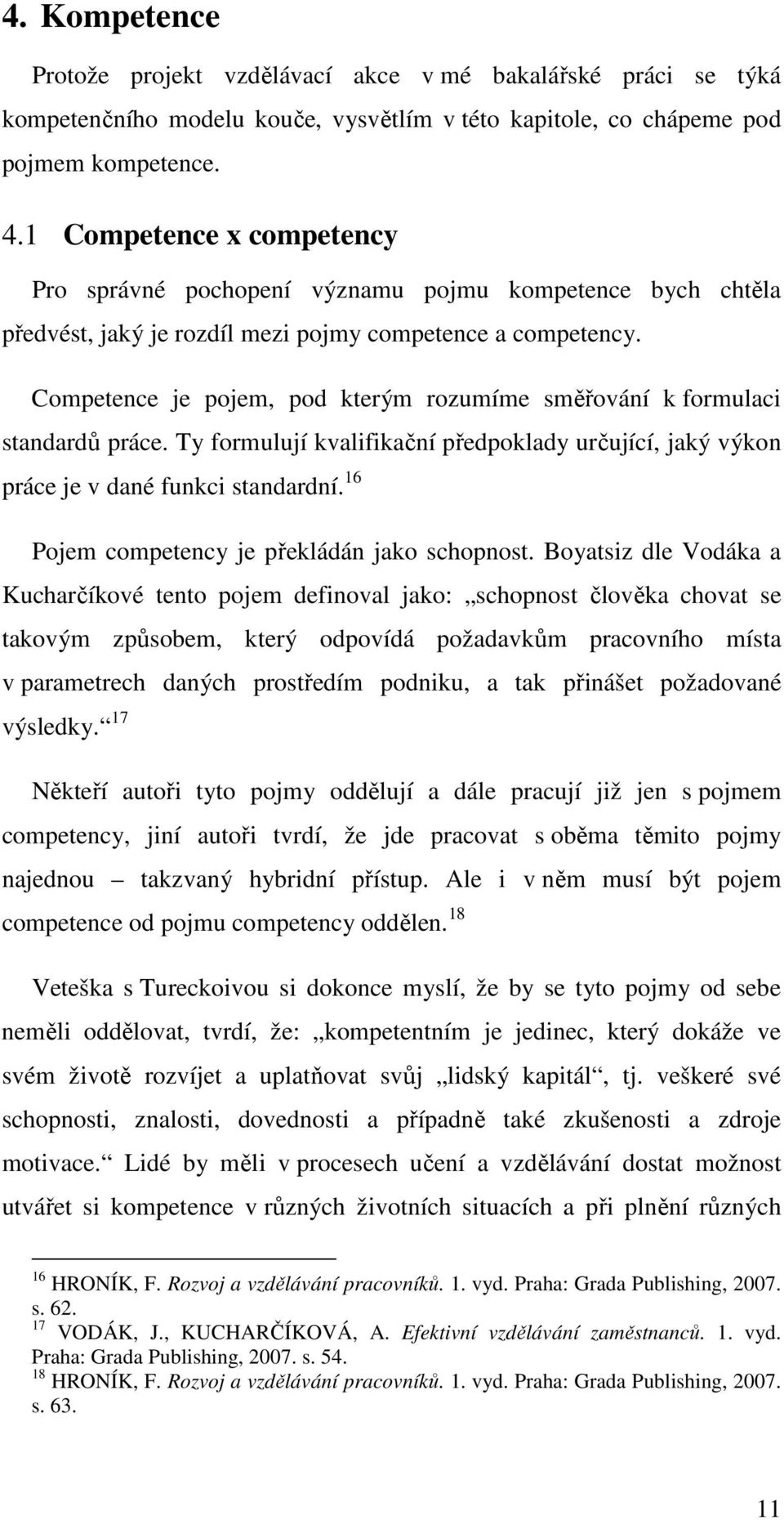 Competence je pojem, pod kterým rozumíme směřování k formulaci standardů práce. Ty formulují kvalifikační předpoklady určující, jaký výkon práce je v dané funkci standardní.