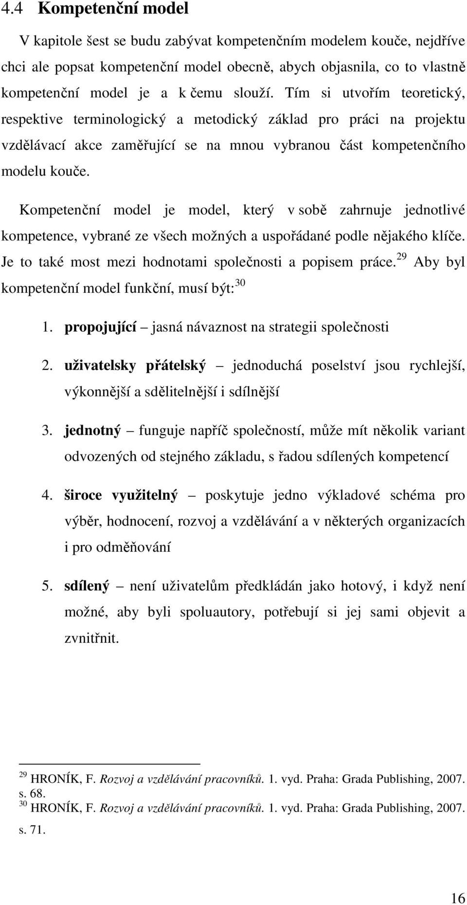 Kompetenční model je model, který v sobě zahrnuje jednotlivé kompetence, vybrané ze všech možných a uspořádané podle nějakého klíče. Je to také most mezi hodnotami společnosti a popisem práce.