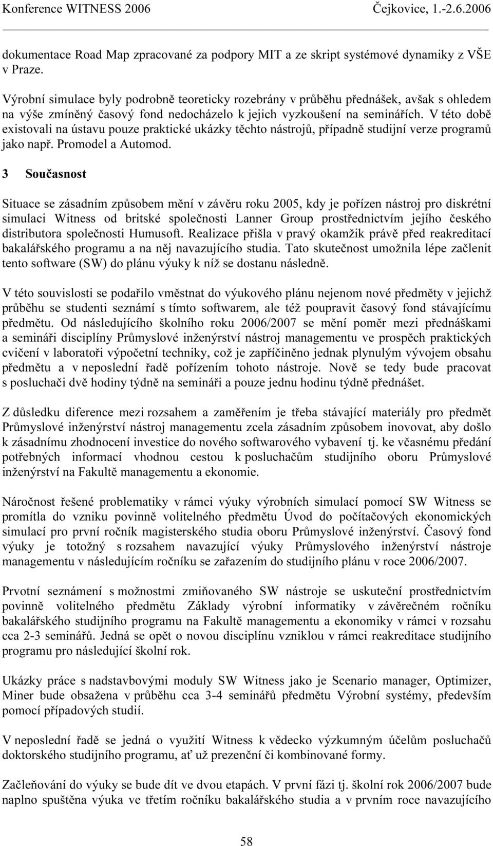 V této době existovali na ústavu pouze praktické ukázky těchto nástrojů, případně studijní verze programů jako např. Promodel a Automod.