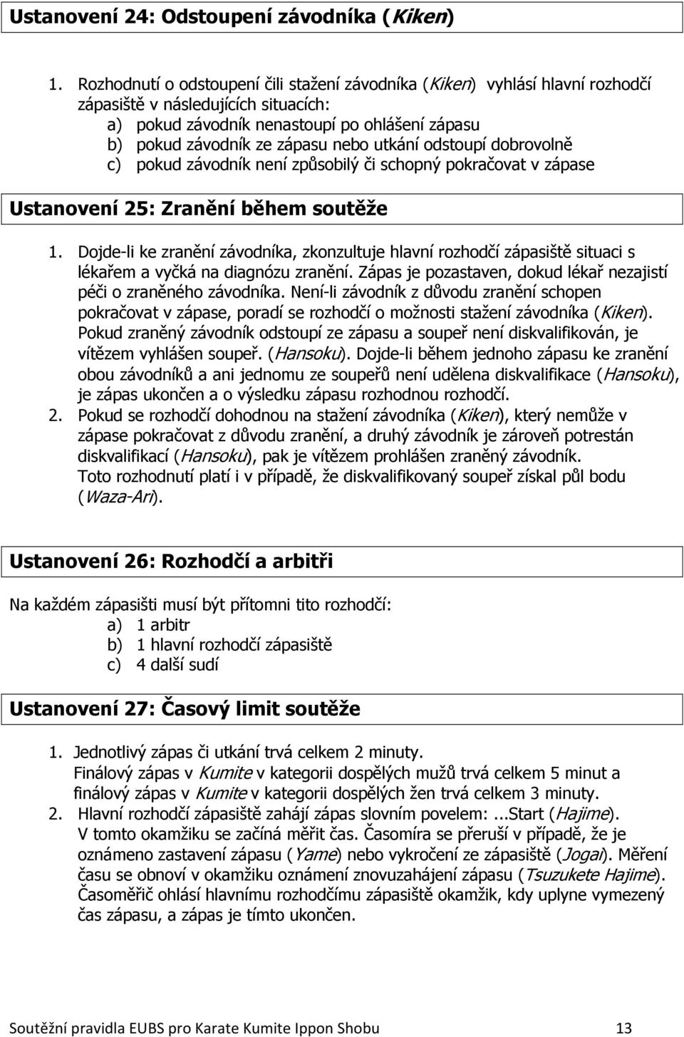 utkání odstoupí dobrovolně c) pokud závodník není způsobilý či schopný pokračovat v zápase Ustanovení 25: Zranění během soutěže 1.