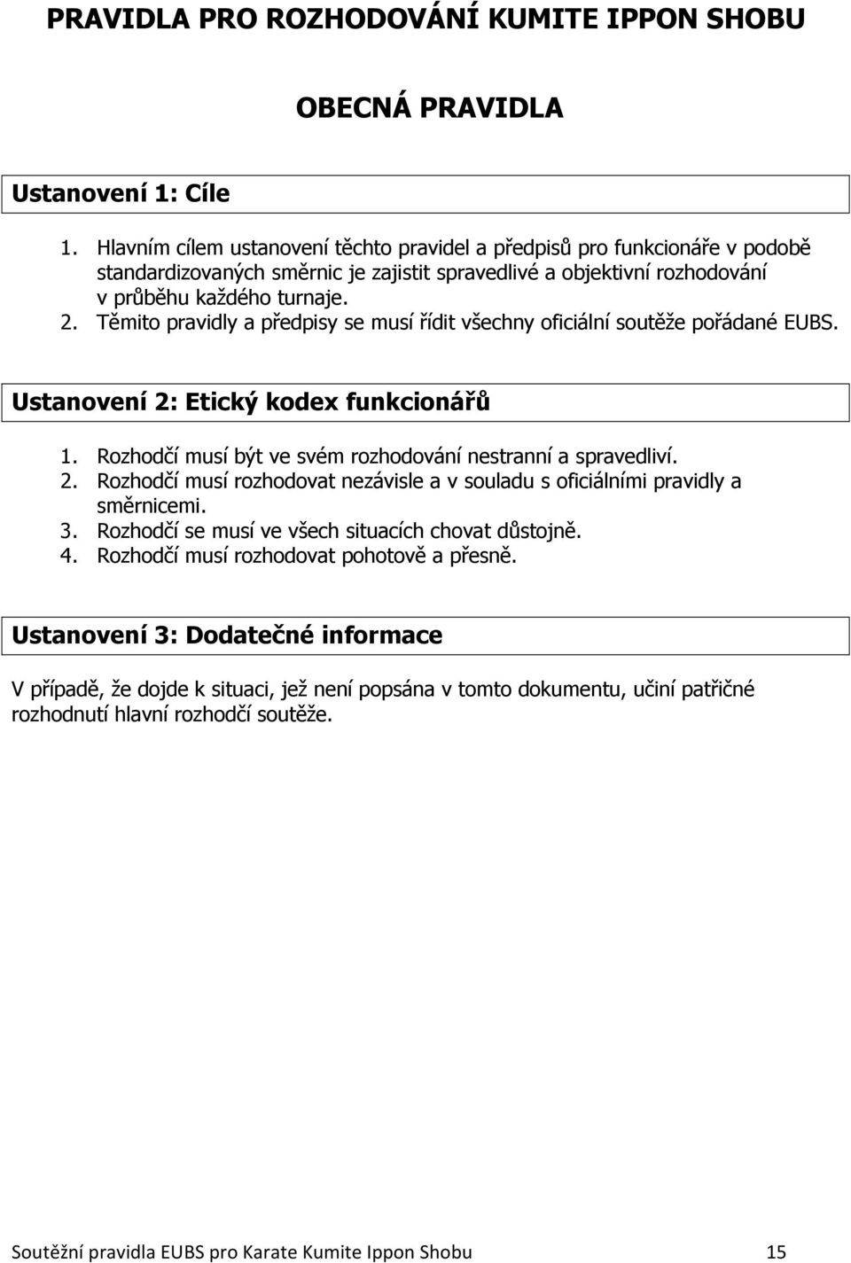 Těmito pravidly a předpisy se musí řídit všechny oficiální soutěže pořádané EUBS. Ustanovení 2: Etický kodex funkcionářů 1. Rozhodčí musí být ve svém rozhodování nestranní a spravedliví. 2. Rozhodčí musí rozhodovat nezávisle a v souladu s oficiálními pravidly a směrnicemi.