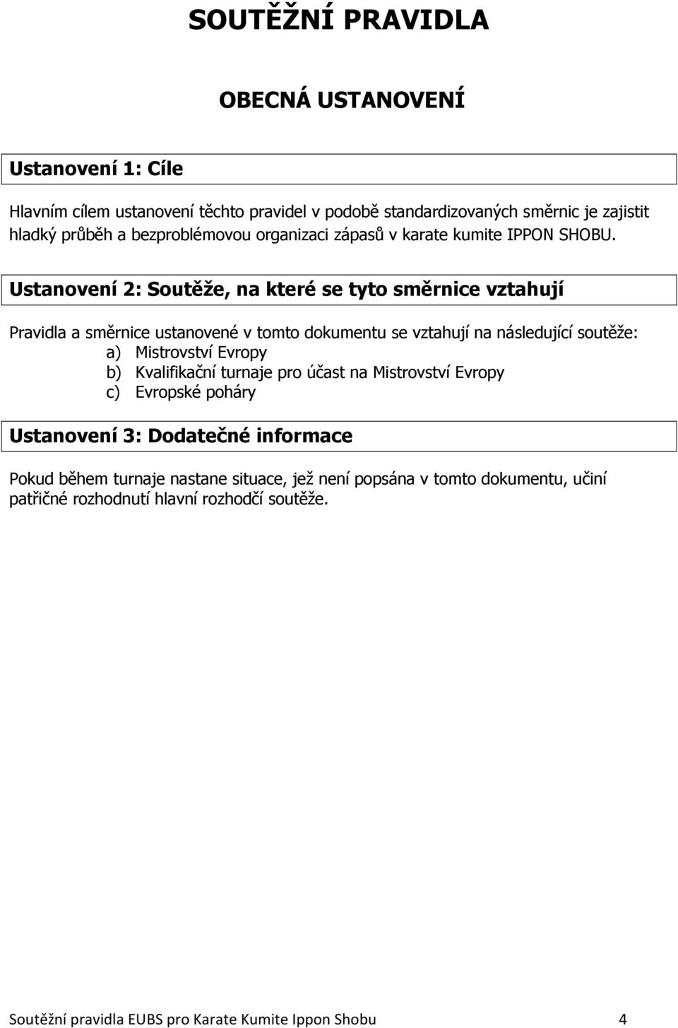 Ustanovení 2: Soutěže, na které se tyto směrnice vztahují Pravidla a směrnice ustanovené v tomto dokumentu se vztahují na následující soutěže: a) Mistrovství Evropy b)