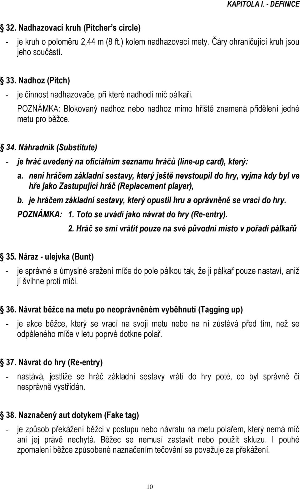 Náhradník (Substitute) - je hráč uvedený na oficiálním seznamu hráčů (line-up card), který: a.