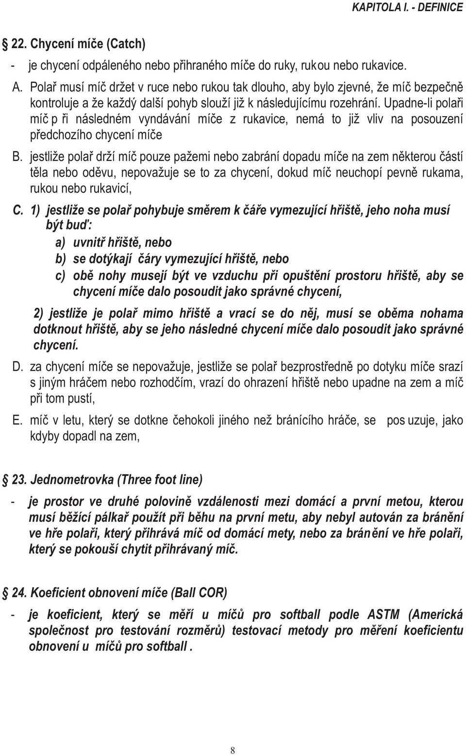 Upadne-li polaři míč p ři následném vyndávání míče z rukavice, nemá to již vliv na posouzení předchozího chycení míče B.