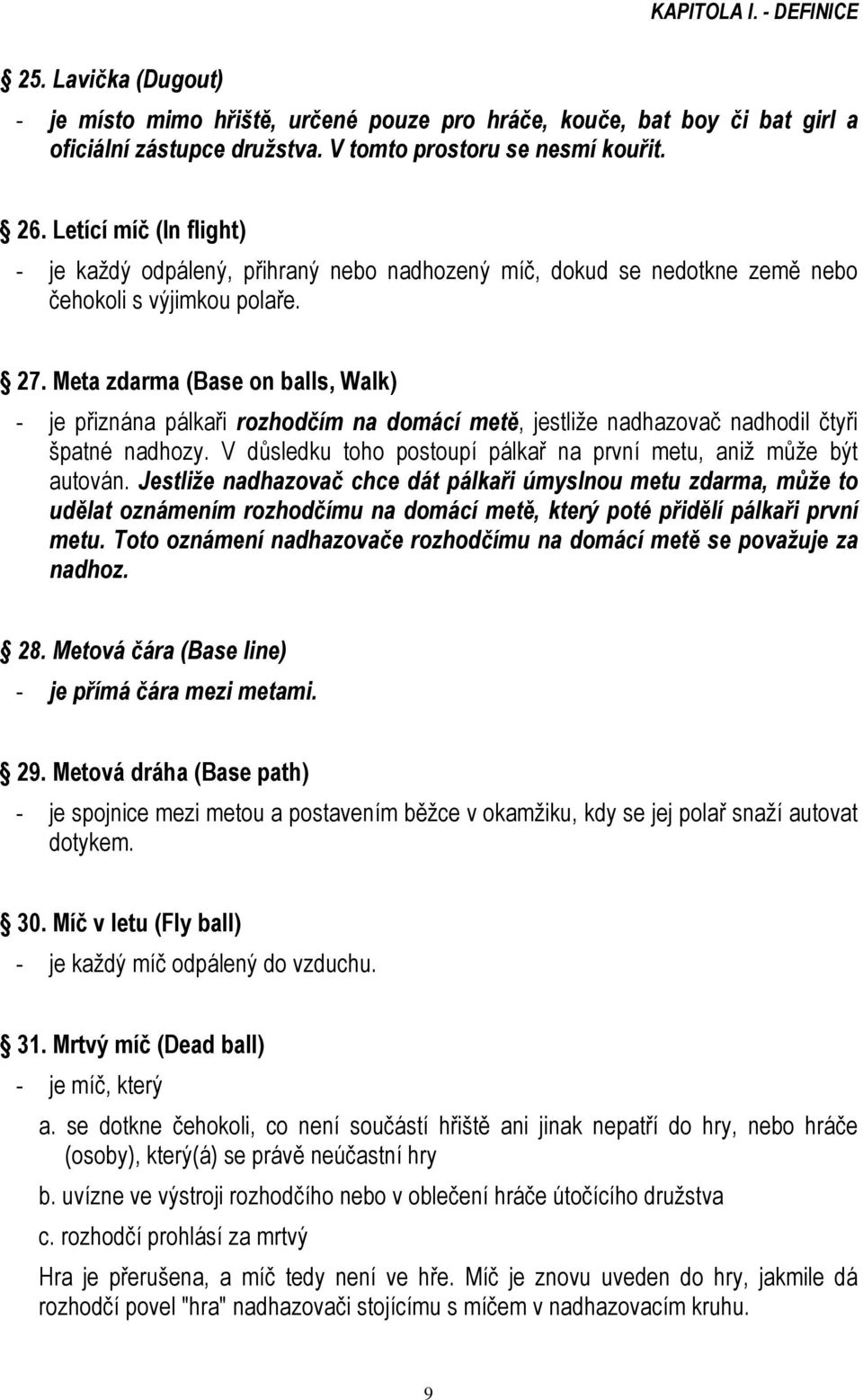 Meta zdarma (Base on balls, Walk) - je přiznána pálkaři rozhodčím na domácí metě, jestliže nadhazovač nadhodil čtyři špatné nadhozy.