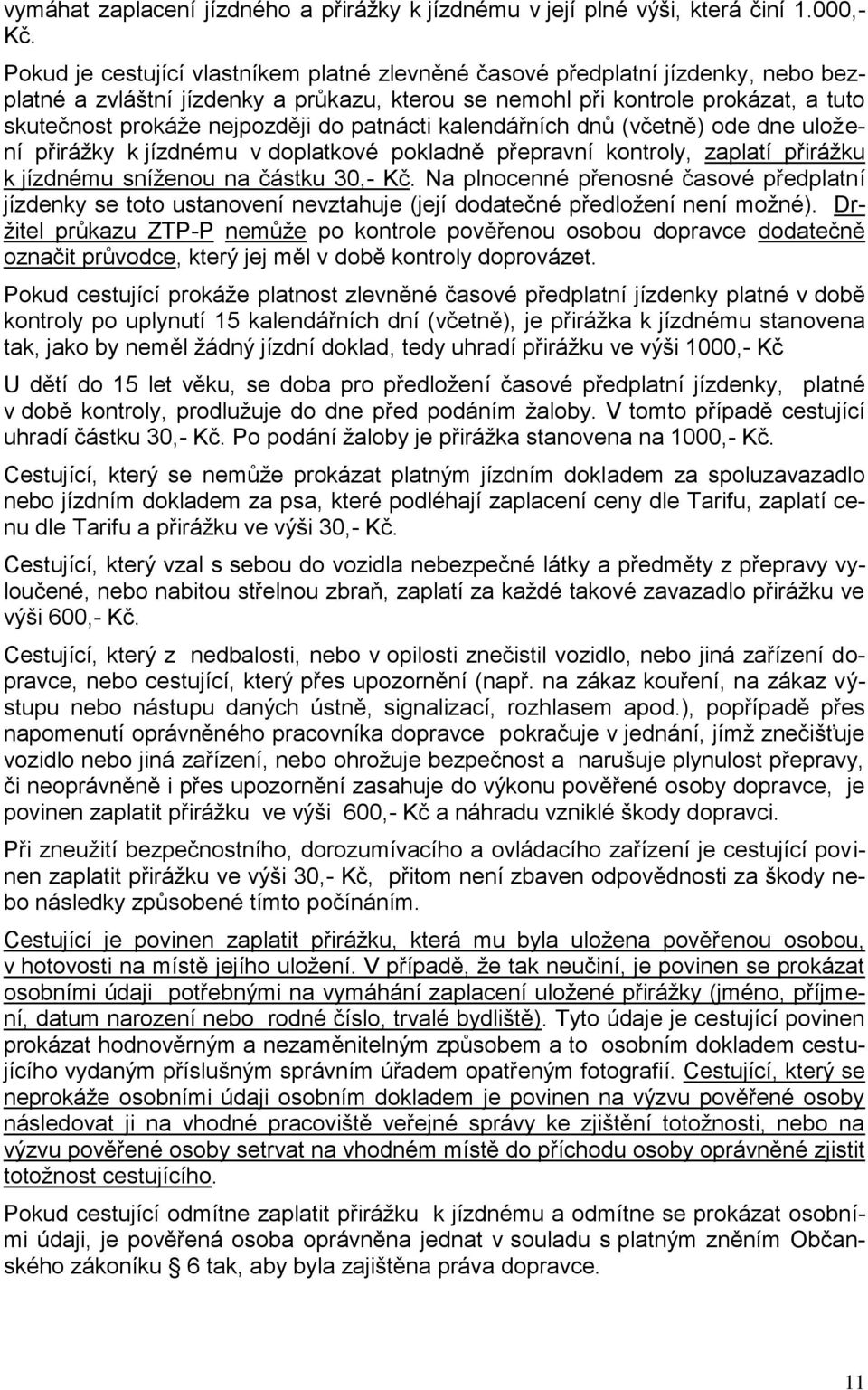 patnácti kalendářních dnů (včetně) ode dne uloţení přiráţky k jízdnému v doplatkové pokladně přepravní kontroly, zaplatí přiráţku k jízdnému sníţenou na částku 30,- Kč.