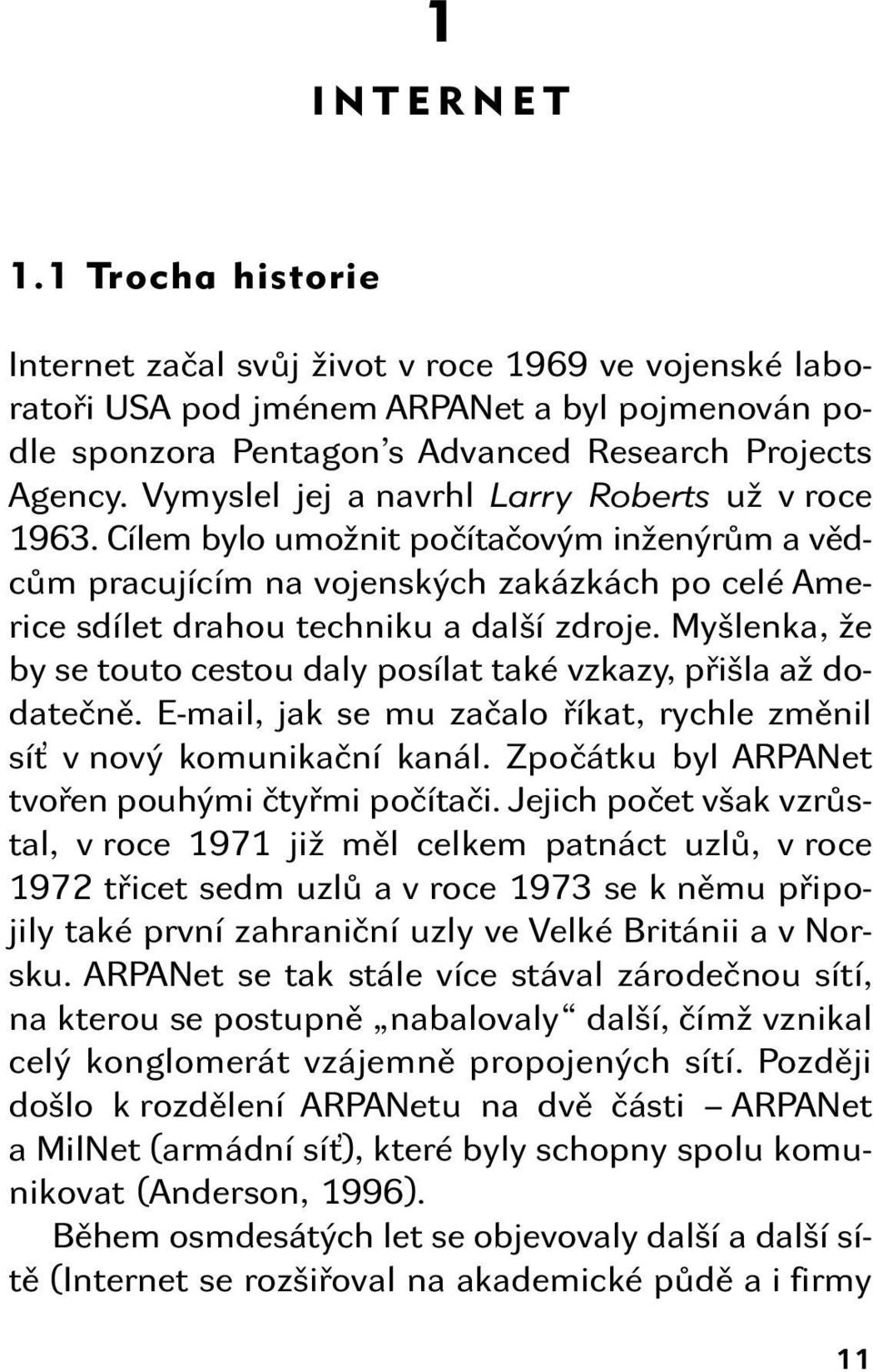 Myšlenka, že by se touto cestou daly posílat také vzkazy, přišla až dodatečně. E-mail, jak se mu začalo říkat, rychle změnil síť v nový komunikační kanál.