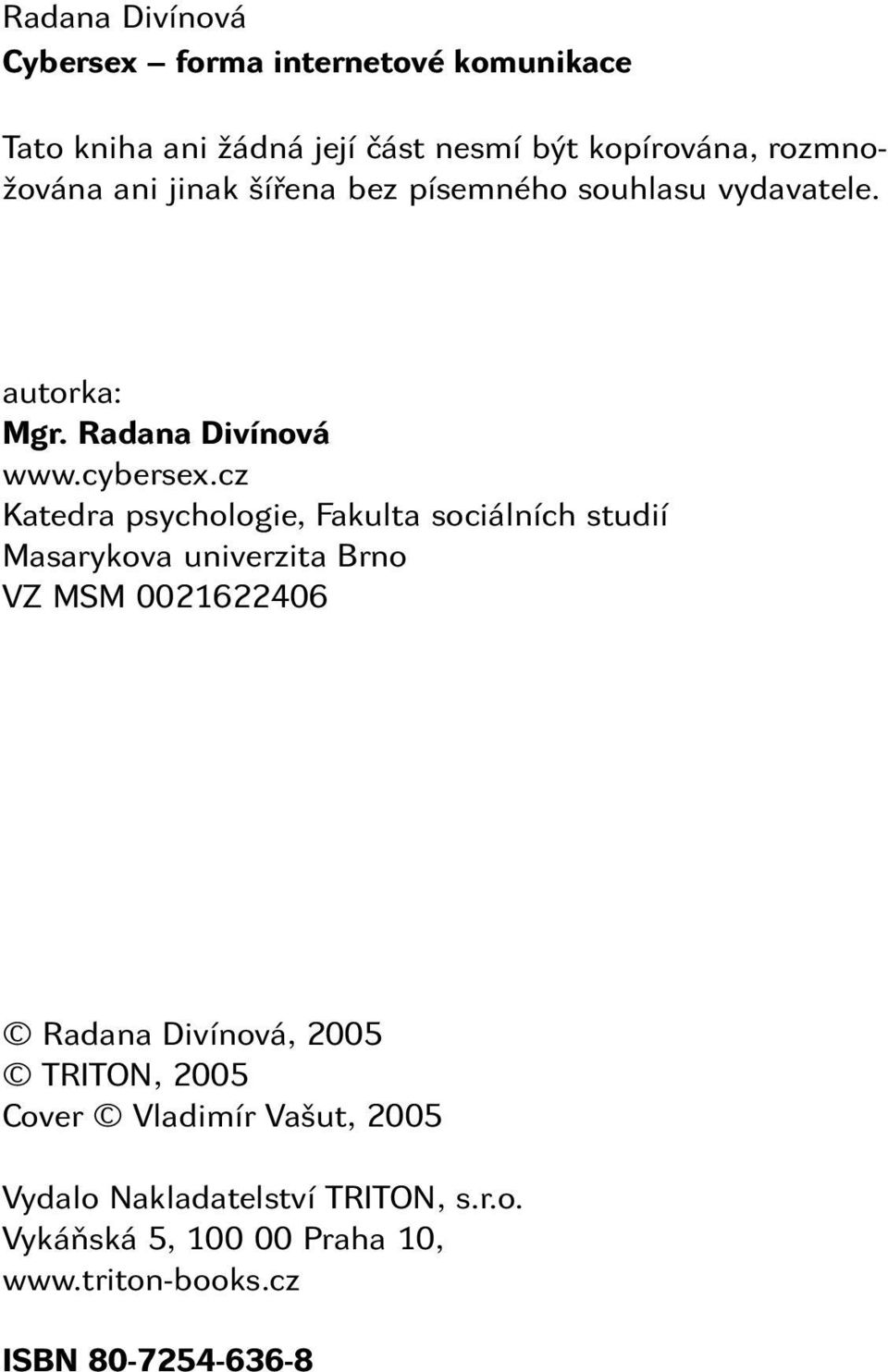 cz Katedra psychologie, Fakulta sociálních studií Masarykova univerzita Brno VZ MSM 0021622406 Radana Divínová, 2005