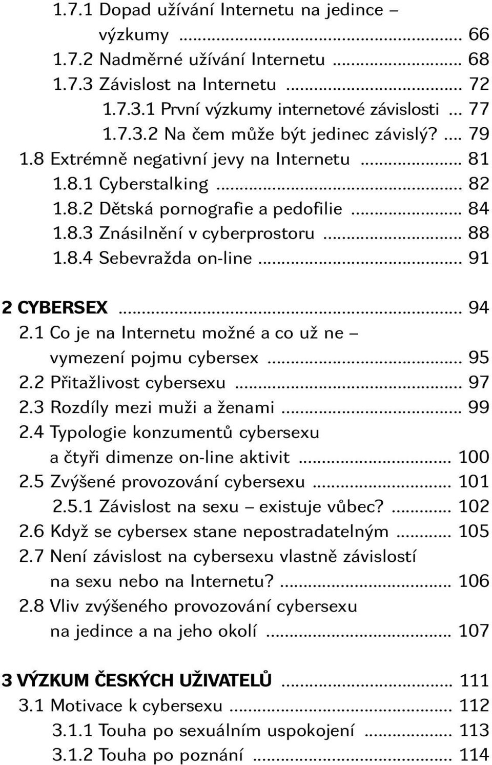 .. 91 2 CYBERSEX... 94 2.1 Co je na Internetu možné a co už ne vymezení pojmu cybersex... 95 2.2 Přitažlivost cybersexu... 97 2.3 Rozdíly mezi muži a ženami... 99 2.