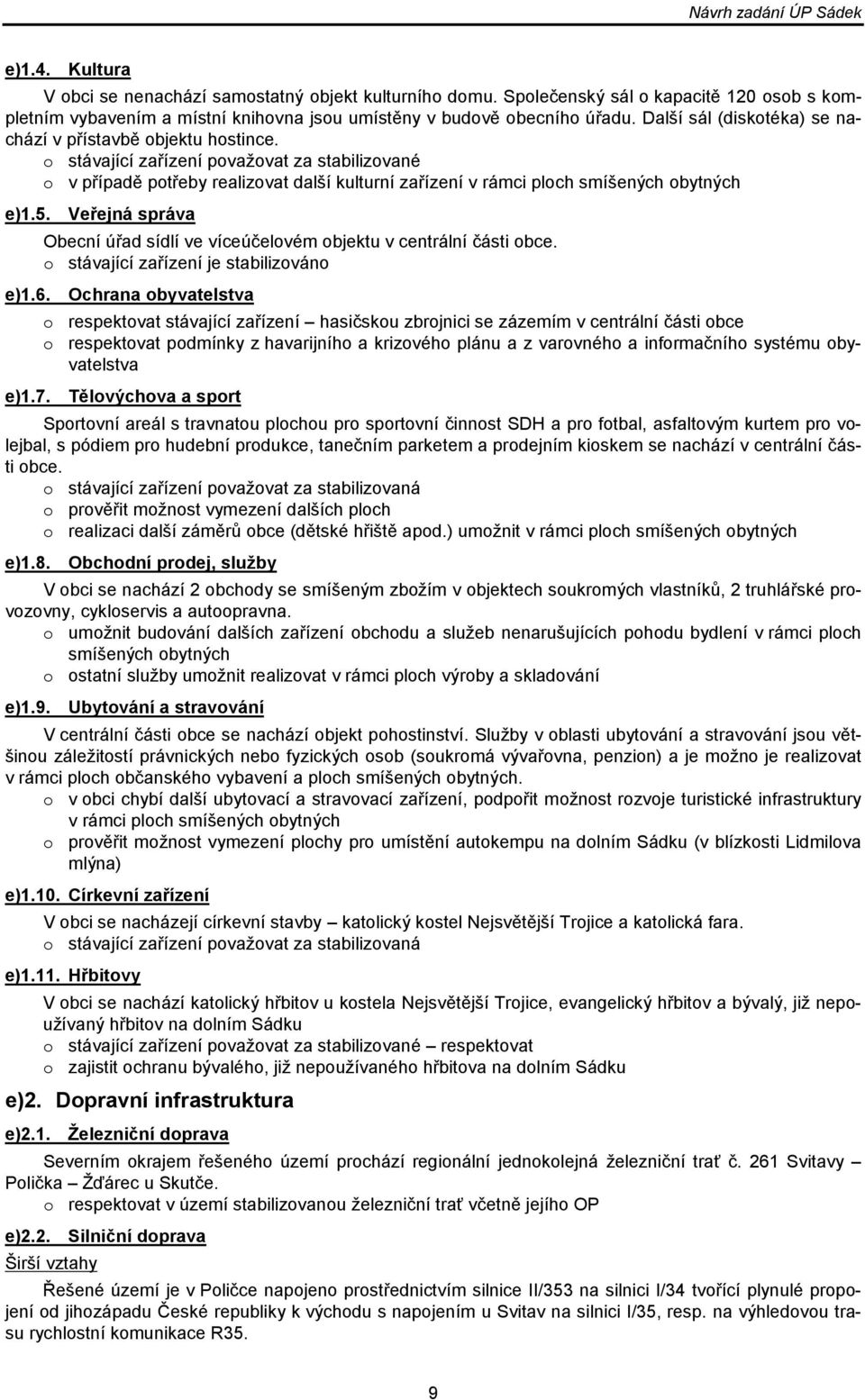 o stávající zařízení považovat za stabilizované o v případě potřeby realizovat další kulturní zařízení v rámci ploch smíšených obytných e)1.5. e)1.6. e)1.7.
