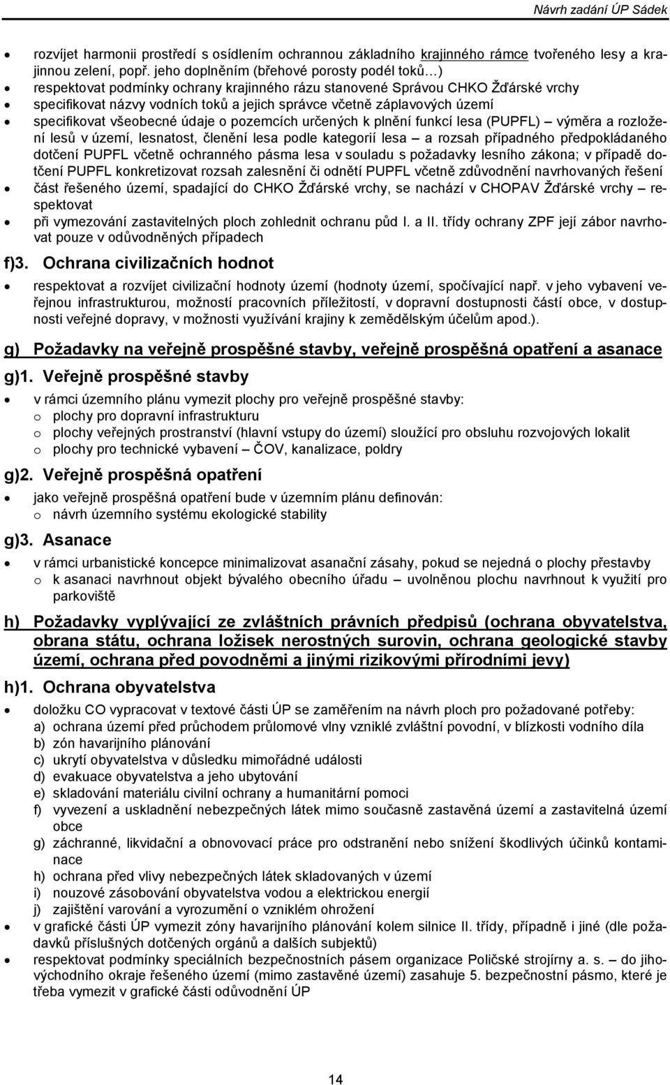 území specifikovat všeobecné údaje o pozemcích určených k plnění funkcí lesa (PUPFL) výměra a rozložení lesů v území, lesnatost, členění lesa podle kategorií lesa a rozsah případného předpokládaného