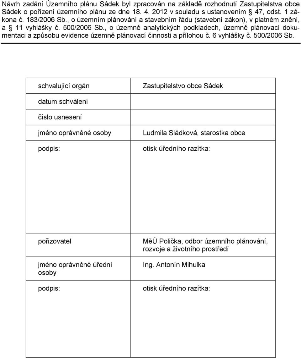 , o územně analytických podkladech, územně plánovací dokumentaci a způsobu evidence územně plánovací činnosti a přílohou č. 6 vyhlášky č. 500/2006 Sb.