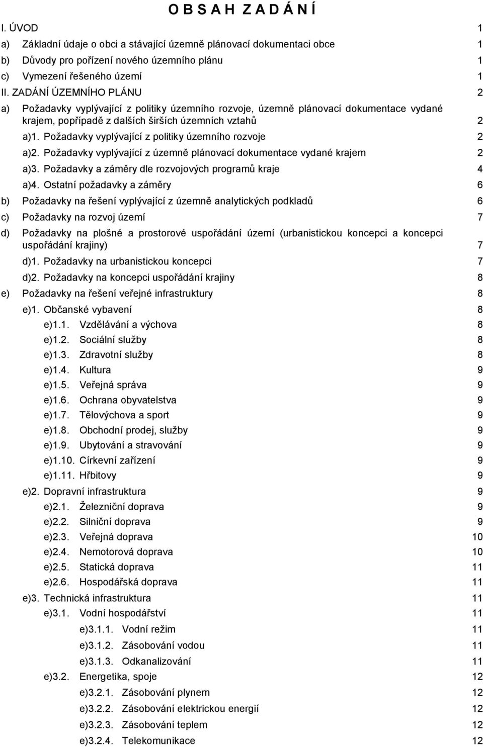 Požadavky vyplývající z politiky územního rozvoje 2 a)2. Požadavky vyplývající z územně plánovací dokumentace vydané krajem 2 a)3. Požadavky a záměry dle rozvojových programů kraje 4 a)4.