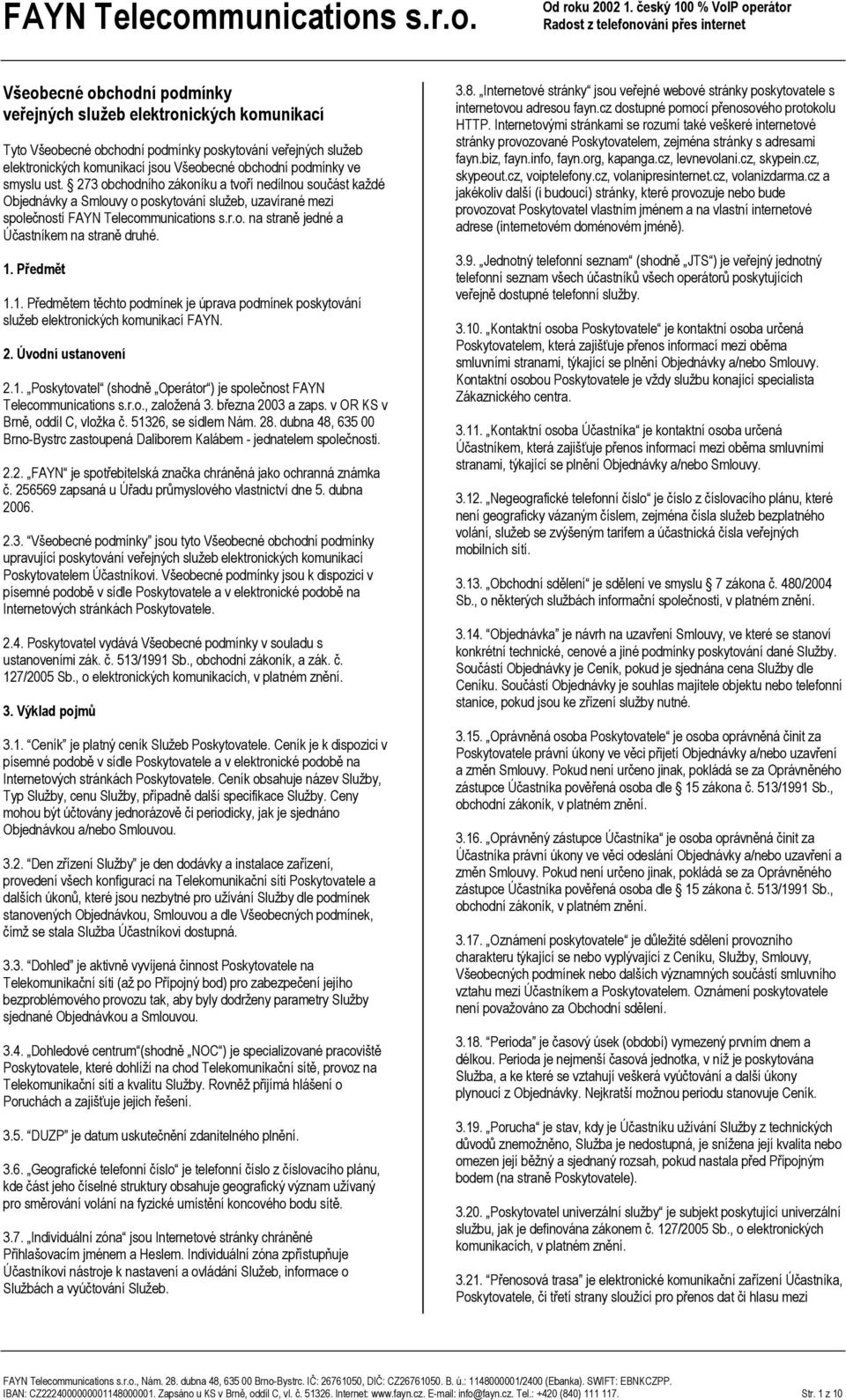 1. Předmět 1.1. Předmětem těchto podmínek je úprava podmínek poskytování služeb elektronických komunikací FAYN. 2. Úvodní ustanovení 2.1. Poskytovatel (shodně Operátor ) je společnost FAYN Telecommunications s.