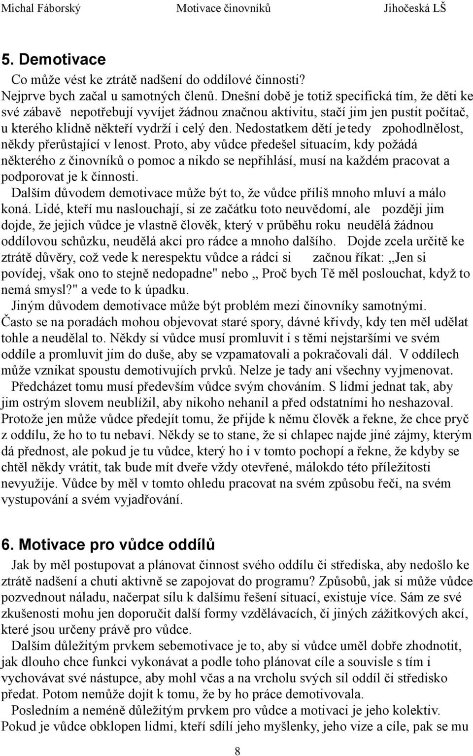 Nedostatkem dětí je tedy zpohodlnělost, někdy přerůstající v lenost.