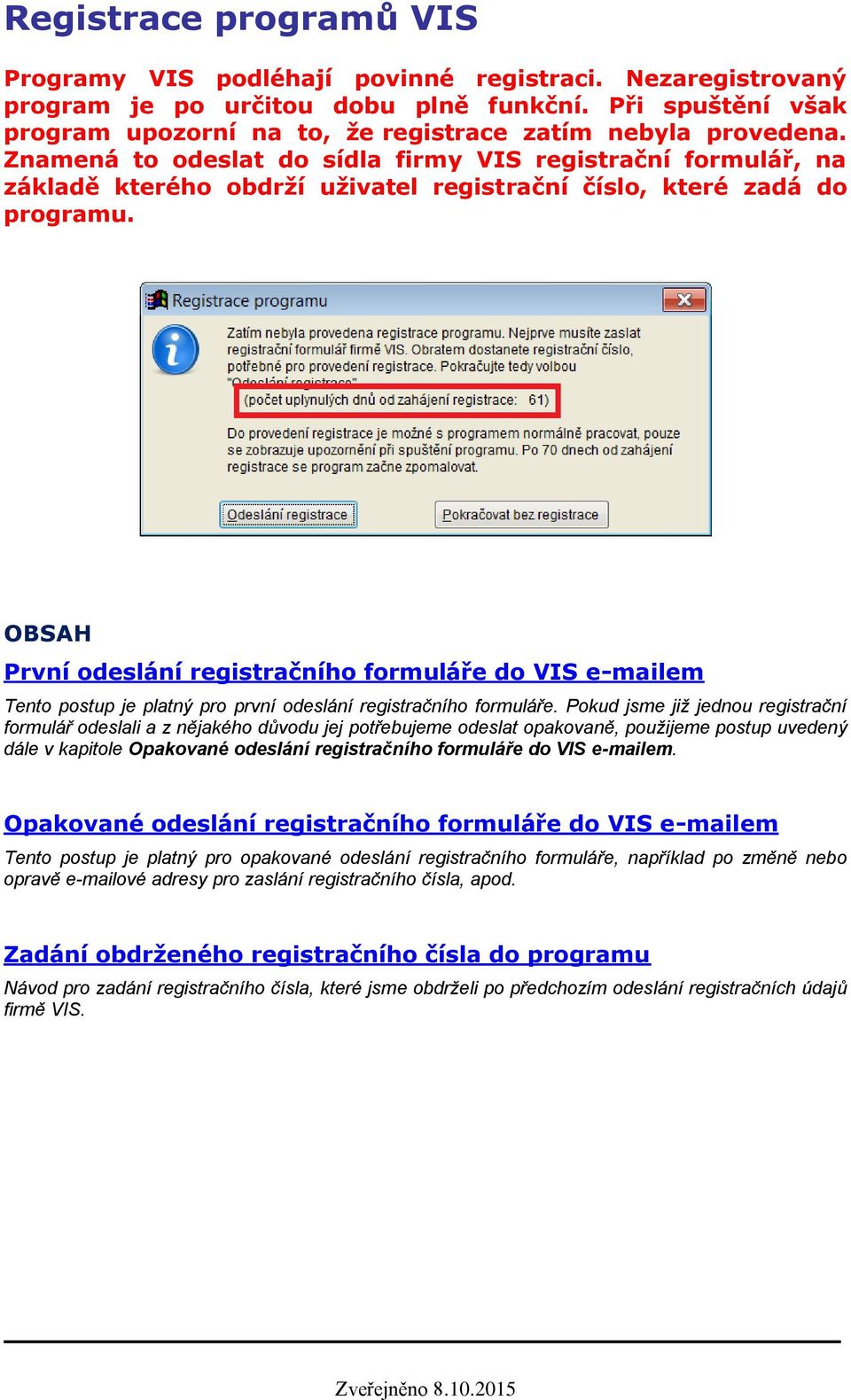 Znamená to odeslat do sídla firmy VIS registrační formulář, na základě kterého obdrží uživatel registrační číslo, které zadá do programu.