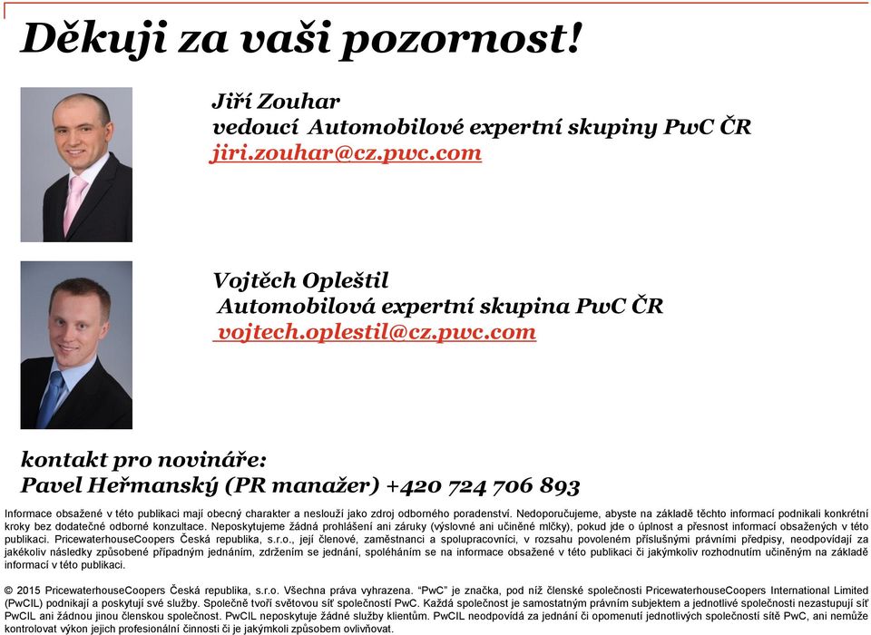 com kontakt pro novináře: Pavel Heřmanský (PR manažer) +420 724 706 893 Informace obsažené v této publikaci mají obecný charakter a neslouží jako zdroj odborného poradenství.