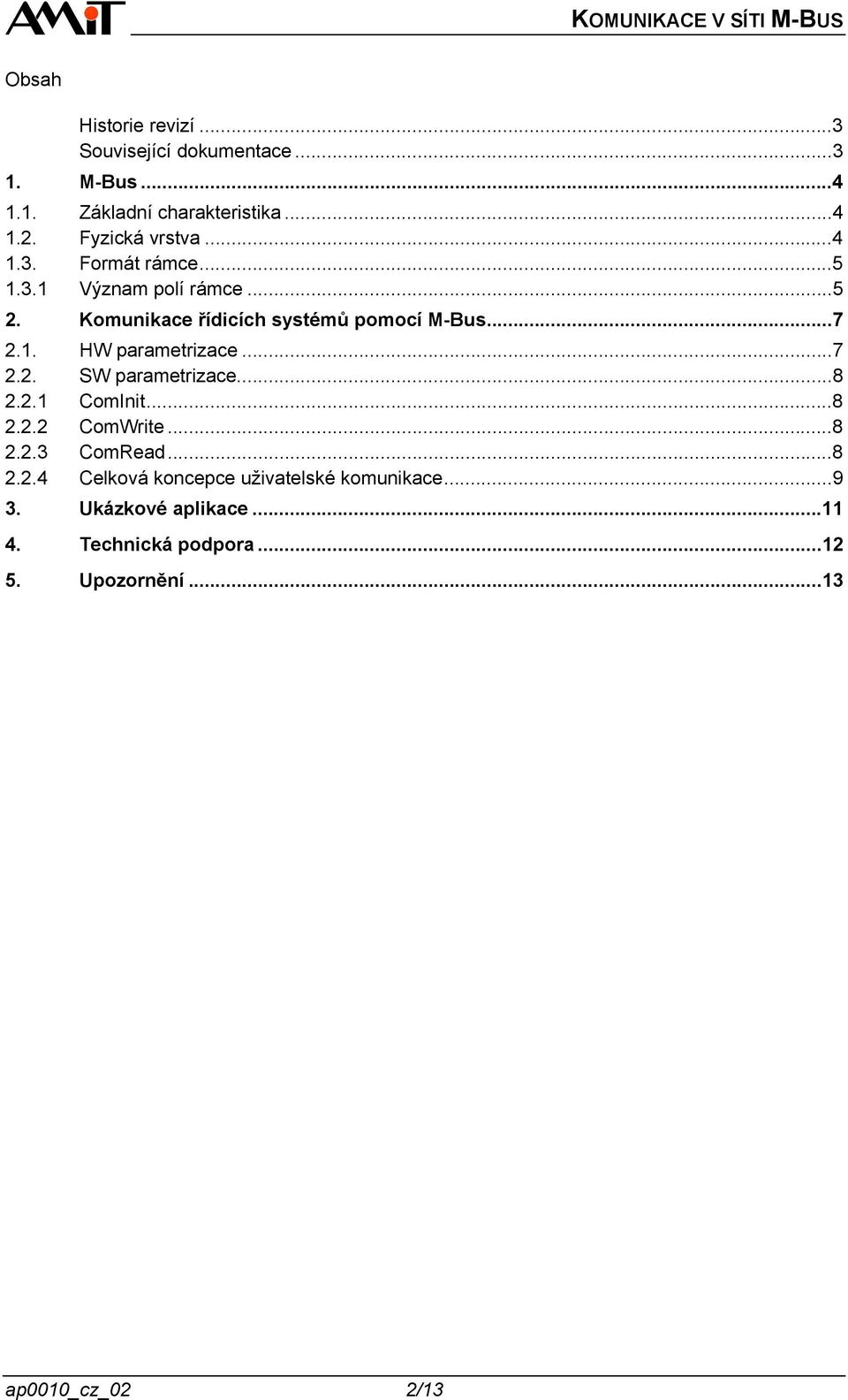 1. HW parametrizace...7 2.2. SW parametrizace...8 2.2.1 ComInit...8 2.2.2 ComWrite...8 2.2.3 ComRead...8 2.2.4 Celková koncepce uživatelské komunikace.