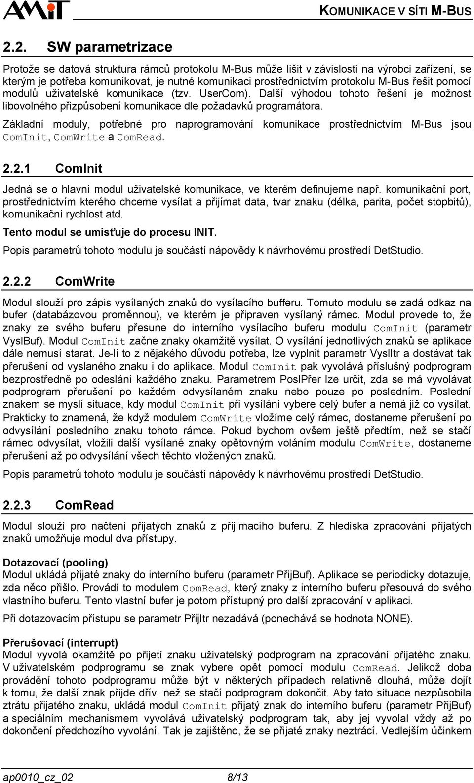 Základní moduly, potřebné pro naprogramování komunikace prostřednictvím M-Bus jsou ComInit, ComWrite a ComRead. 2.2.1 ComInit Jedná se o hlavní modul uživatelské komunikace, ve kterém definujeme např.