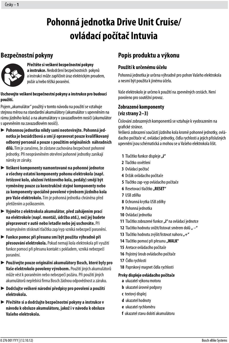 Pojem akumulátor použitý v tomto návodu na použití se vztahuje stejnou měrou na standardní akumulátory (akumulátor s upevněním na rámu jízdního kola) a na akumulátory v zavazadlovém nosiči