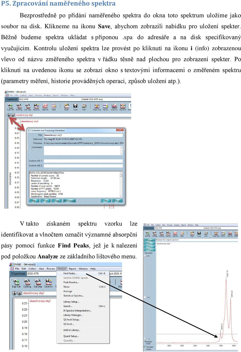 Kontrolu uložení spektra lze provést po kliknutí na ikonu i (info) zobrazenou vlevo od názvu změřeného spektra v řádku těsně nad plochou pro zobrazení spekter.