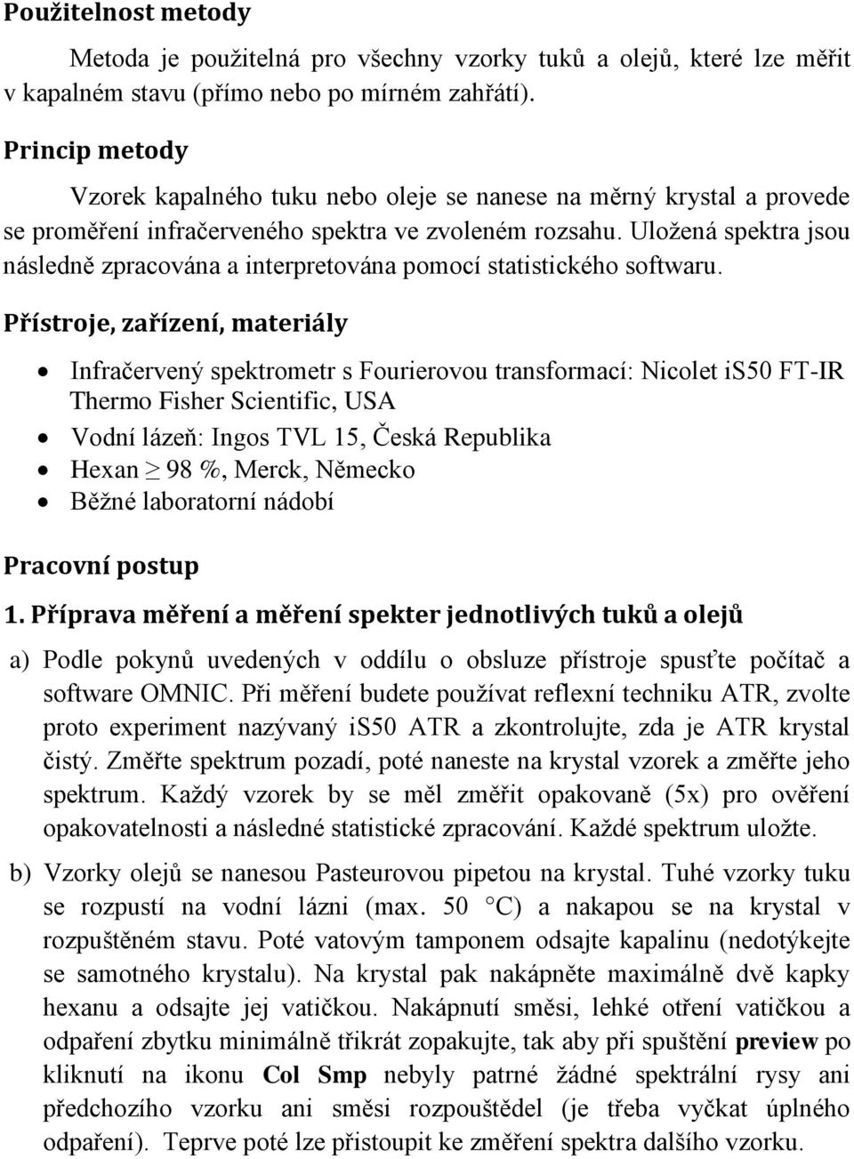 Uložená spektra jsou následně zpracována a interpretována pomocí statistického softwaru.