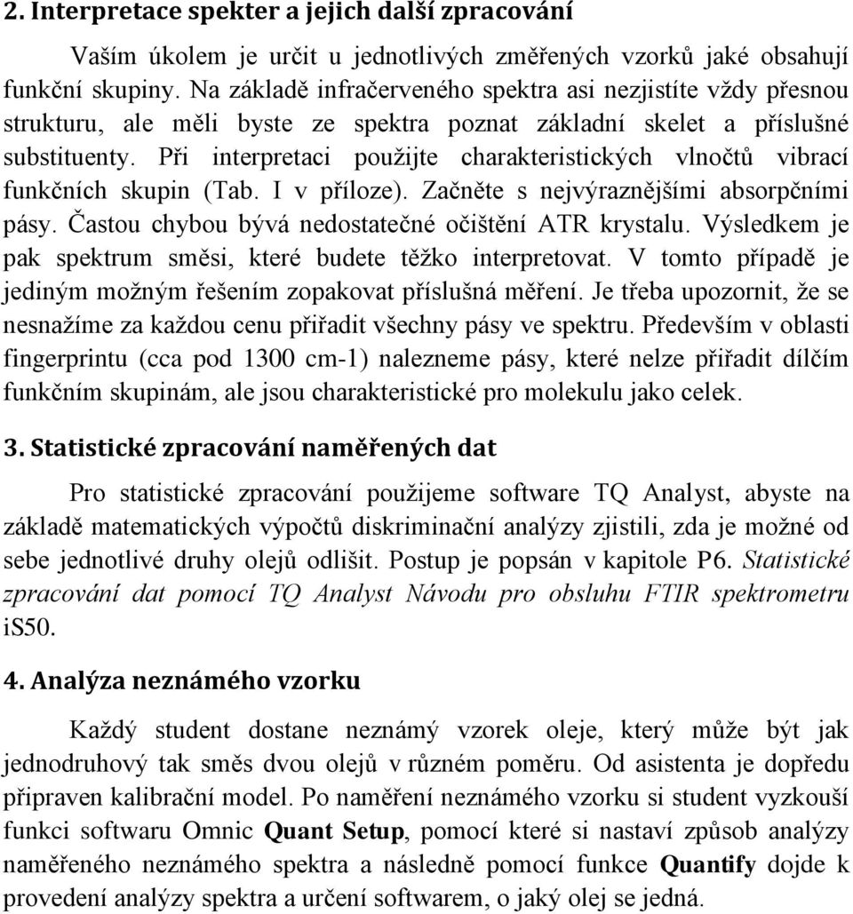 Při interpretaci použijte charakteristických vlnočtů vibrací funkčních skupin (Tab. I v příloze). Začněte s nejvýraznějšími absorpčními pásy. Častou chybou bývá nedostatečné očištění ATR krystalu.