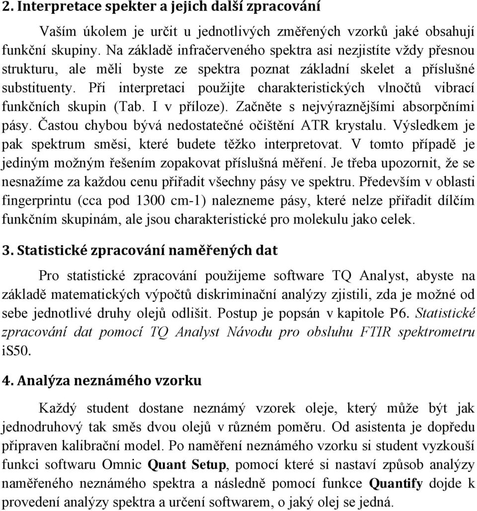 Při interpretaci použijte charakteristických vlnočtů vibrací funkčních skupin (Tab. I v příloze). Začněte s nejvýraznějšími absorpčními pásy. Častou chybou bývá nedostatečné očištění ATR krystalu.