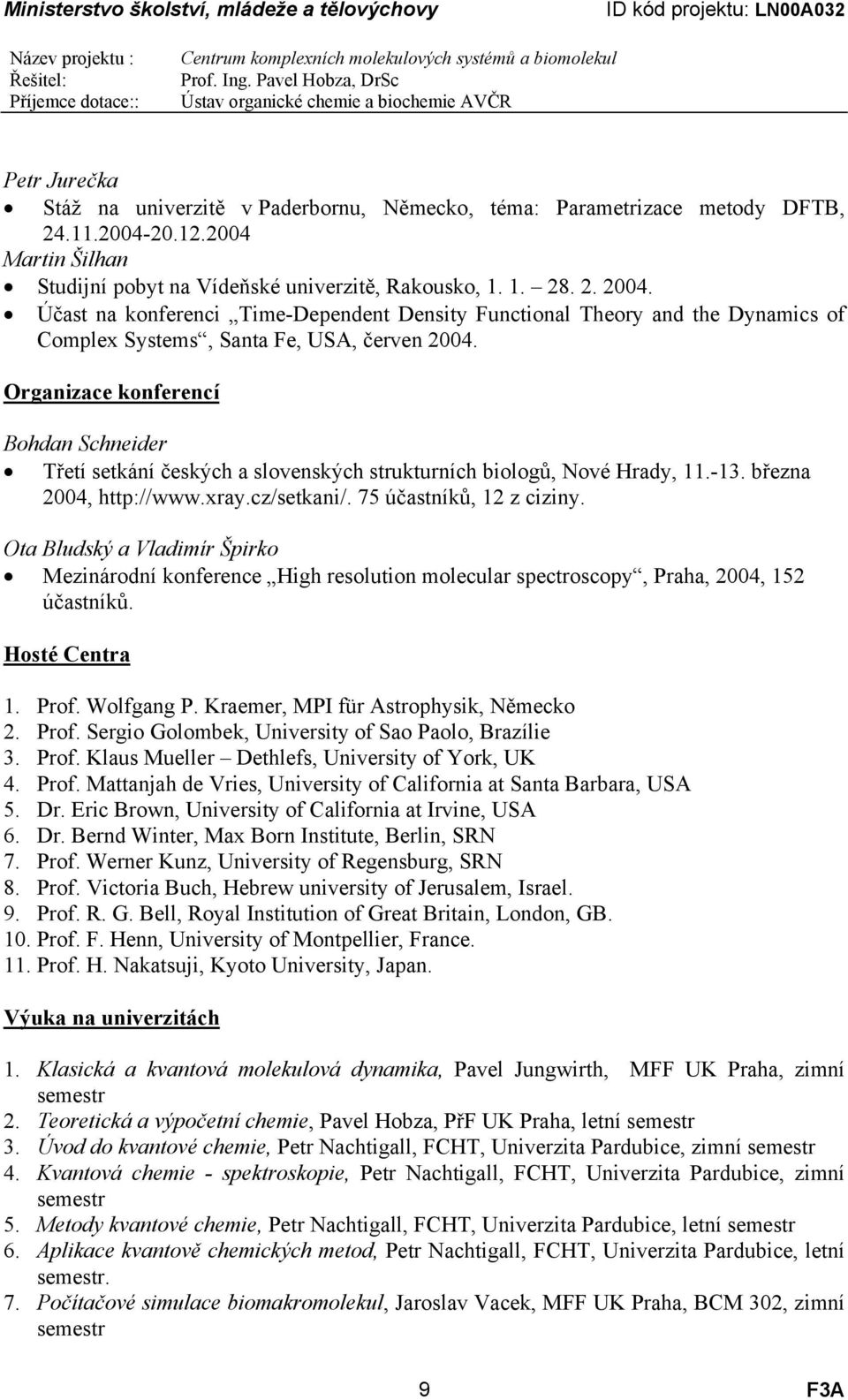 Organizace konferencí Bohdan Schneider Třetí setkání českých a slovenských strukturních biologů, Nové Hrady, 11.-13. března 2004, http://www.xray.cz/setkani/. 75 účastníků, 12 z ciziny.