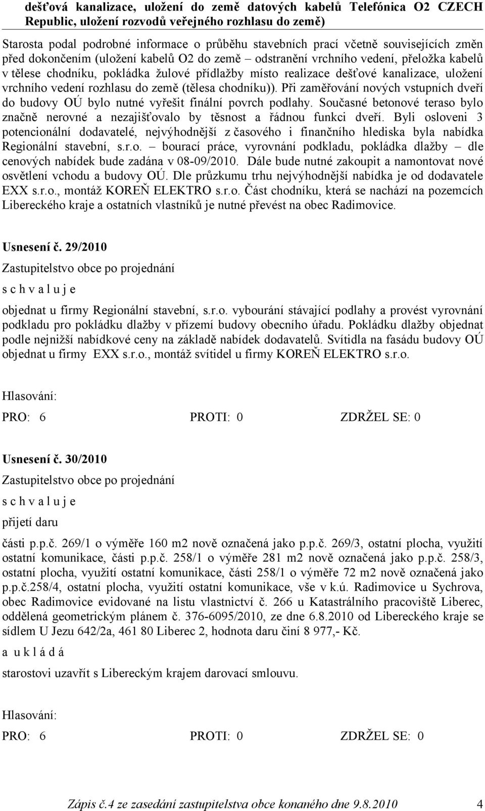 vrchního vedení rozhlasu do země (tělesa chodníku)). Při zaměřování nových vstupních dveří do budovy OÚ bylo nutné vyřešit finální povrch podlahy.