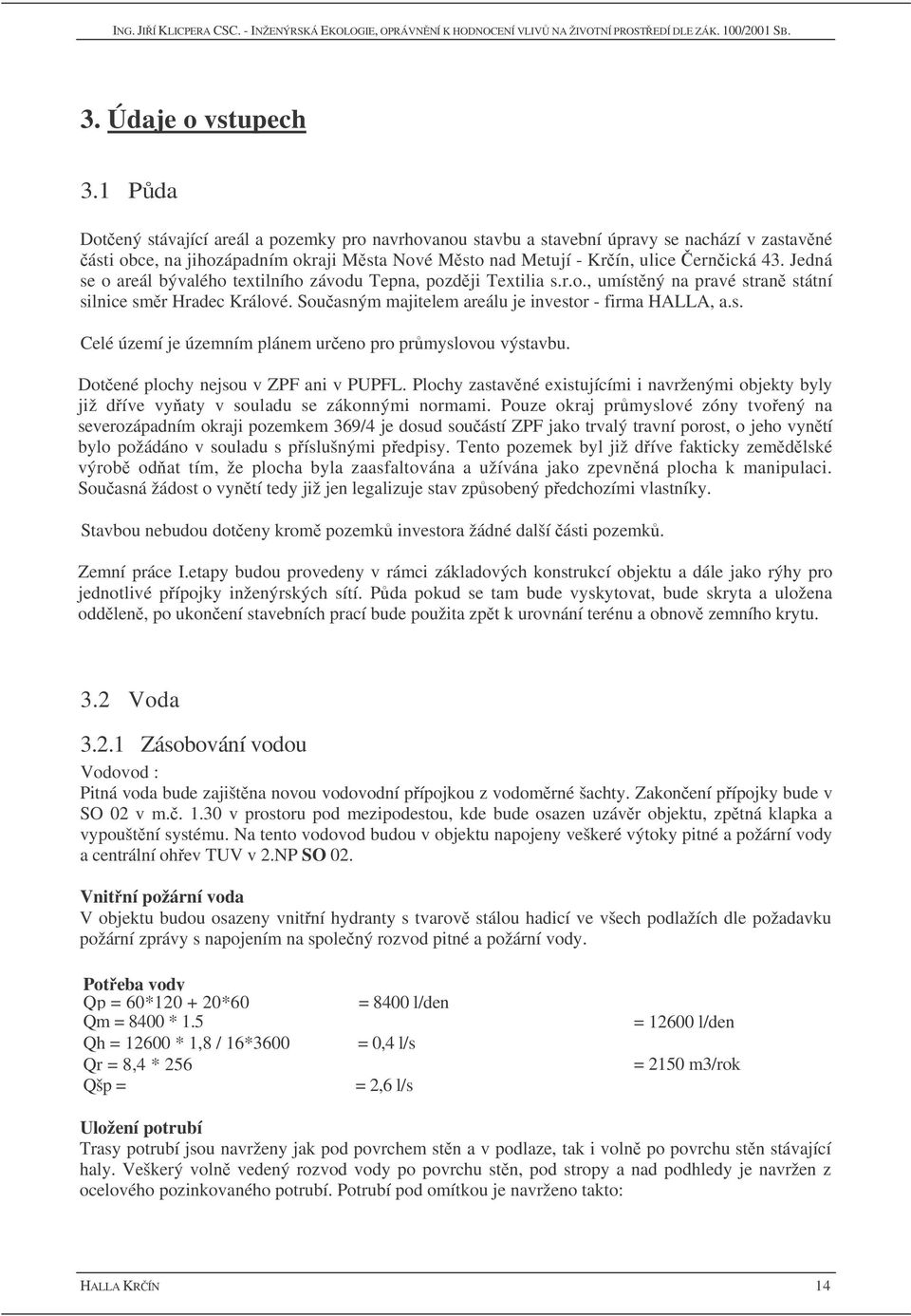 Jedná se o areál bývalého textilního závodu Tepna, pozdji Textilia s.r.o., umístný na pravé stran státní silnice smr Hradec Králové. Souasným majitelem areálu je investor - firma HALLA, a.s. Celé území je územním plánem ureno pro prmyslovou výstavbu.