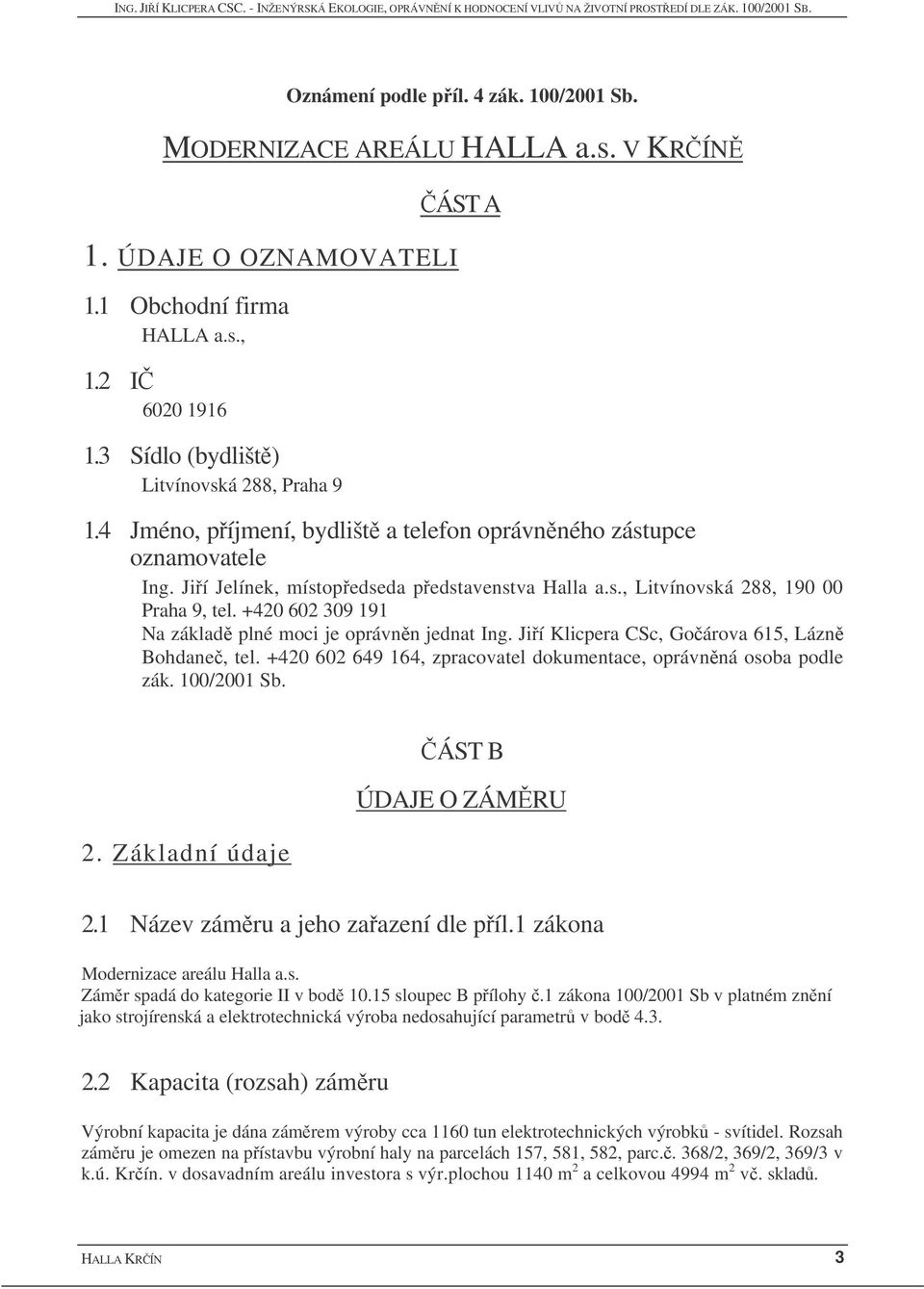 +420 602 309 191 Na základ plné moci je oprávnn jednat Ing. Jií Klicpera CSc, Goárova 615, Lázn Bohdane, tel. +420 602 649 164, zpracovatel dokumentace, oprávnná osoba podle zák. 100/2001 Sb. 2.