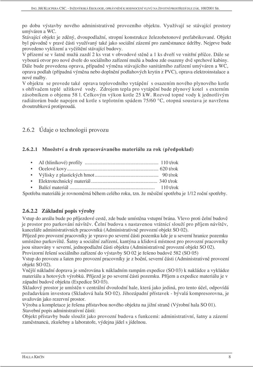 V pízemí se v šatn muž zazdí 2 ks vrat v obvodové stn a 1 ks dveí ve vnitní píce. Dále se vybourá otvor pro nové dvee do sociálního zaízení muž a budou zde osazeny dv sprchové kabiny.