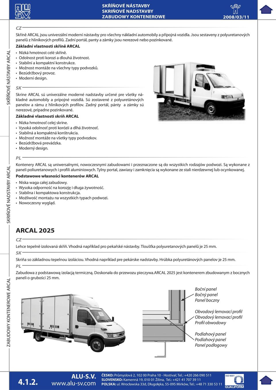 Možnost montáže na všechny typy podvozků. Bezúdržbový provoz. Moderní design. SK Skrine ARCAL sú univerzálne moderné nadstavby určené pre všetky nákladné automobily a prípojné vozidlá.