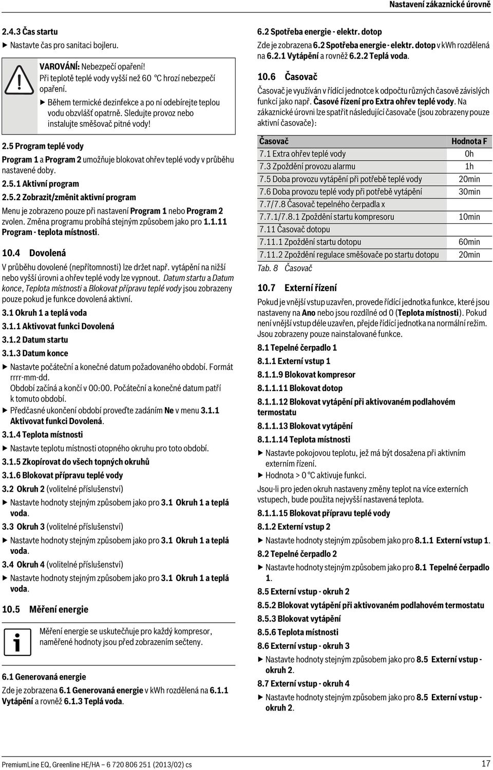 5 Program teplé vody Program 1 a Program 2 umožňuje blokovat ohřev teplé vody v průběhu nastavené doby. 2.5.1 Aktivní program 2.5.2 Zobrazit/změnit aktivní program Menu je zobrazeno pouze při nastavení Program 1 nebo Program 2 zvolen.