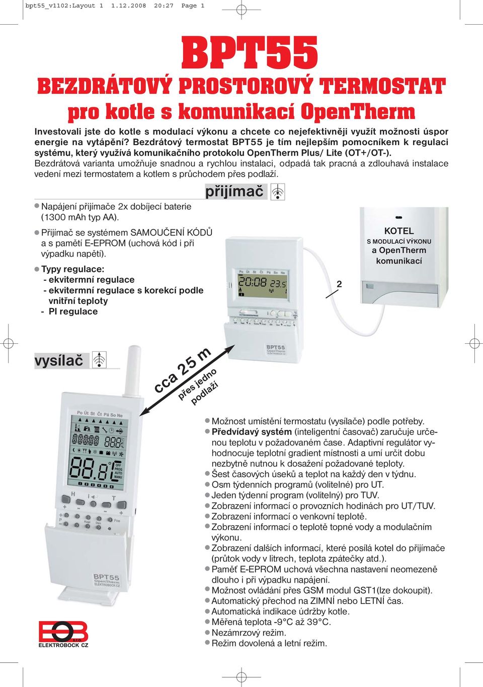 vytápění? Bezdrátový termostat BPT55 je tím nejlepším pomocníkem k regulaci systému, který využívá komunikačního protokolu OpenTherm Plus/ Lite (OT+/OT-).
