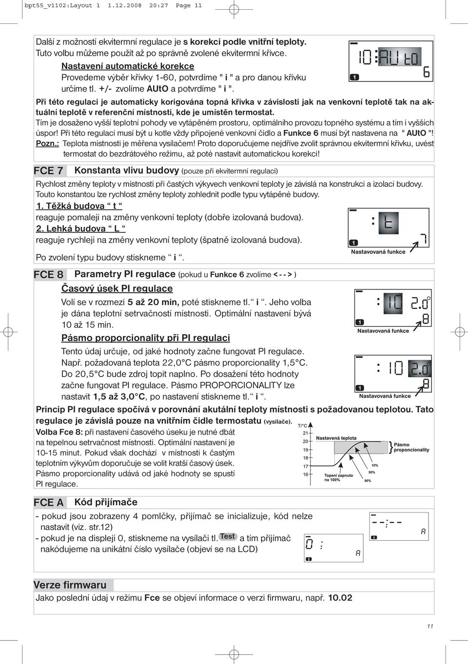 Při této regulaci je automaticky korigována topná křivka v závislosti jak na venkovní teplotě tak na aktuální teplotě v referenční místnosti, kde je umístěn termostat.