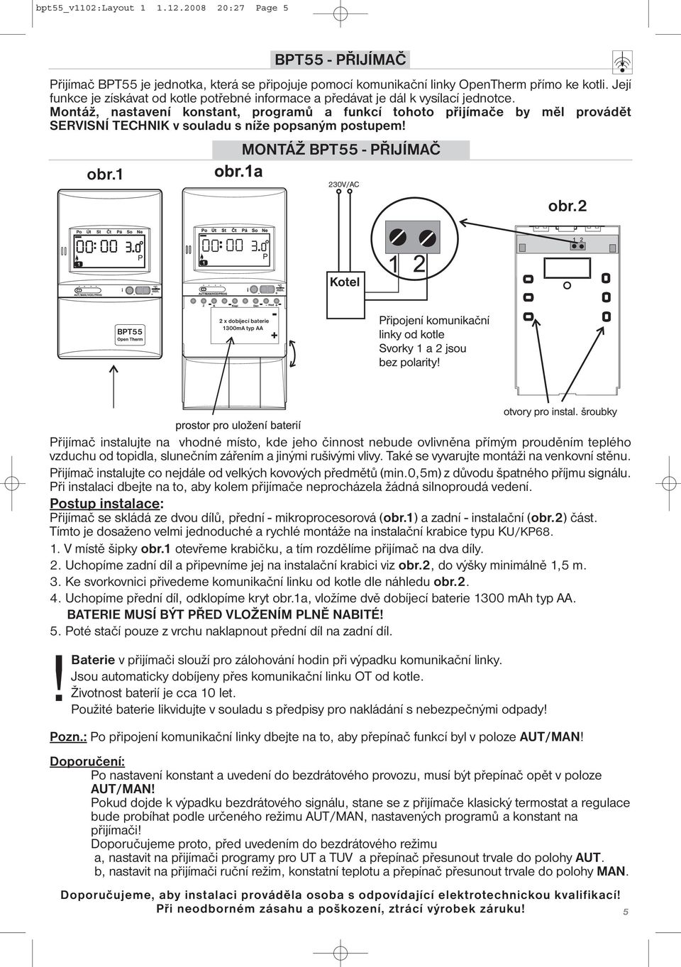 Montáž, nastavení konstant, programů a funkcí tohoto přijímače by měl provádět SERVISNÍ TECHNIK v souladu s níže popsaným postupem! MONTÁŽ BPT55 - PŘIJÍMAČ obr.1 obr.