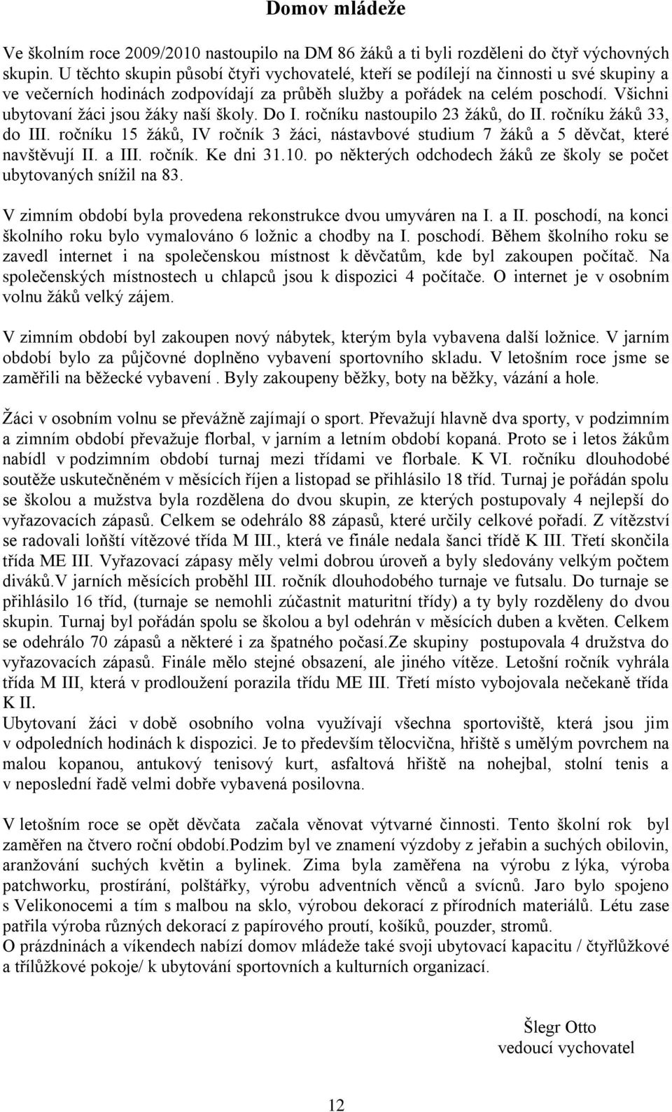 Všichni ubytovaní ţáci jsou ţáky naší školy. Do I. ročníku nastoupilo 23 ţáků, do II. ročníku ţáků 33, do III.