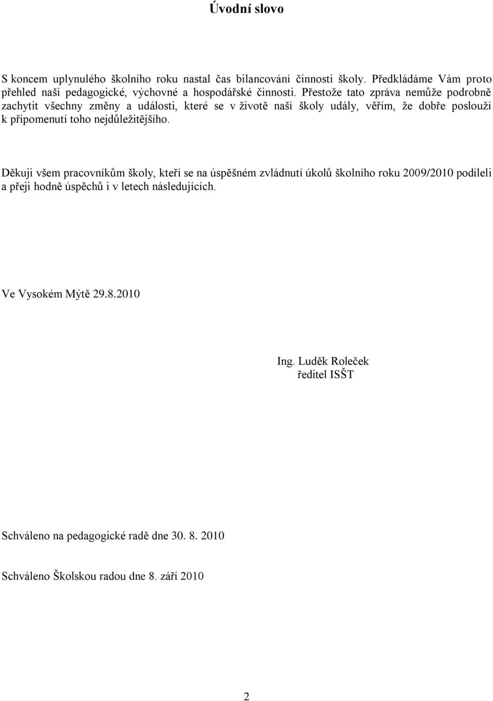Přestoţe tato zpráva nemůţe podrobně zachytit všechny změny a události, které se v ţivotě naší školy udály, věřím, ţe dobře poslouţí k připomenutí toho